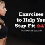 Exercises to Help You Stay Fit 24/7