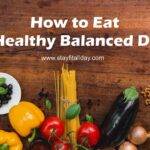 How to Eat a Healthy Balanced Diet